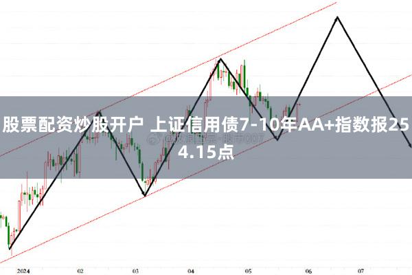 股票配资炒股开户 上证信用债7-10年AA+指数报254.15点