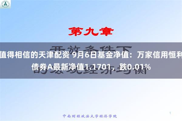 值得相信的天津配资 9月6日基金净值：万家信用恒利债券A最新净值1.1701，跌0.01%