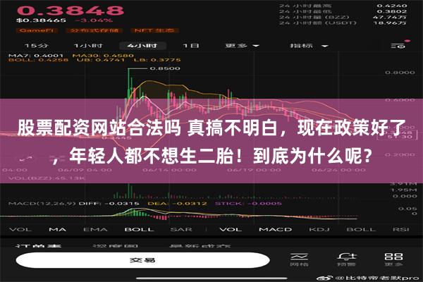 股票配资网站合法吗 真搞不明白，现在政策好了，年轻人都不想生二胎！到底为什么呢？
