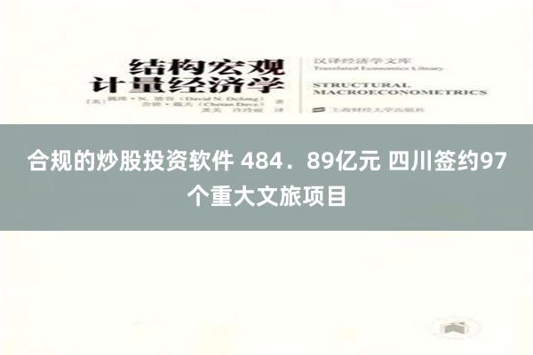 合规的炒股投资软件 484．89亿元 四川签约97个重大文旅项目