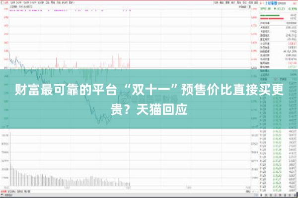 财富最可靠的平台 “双十一”预售价比直接买更贵？天猫回应