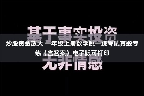 炒股资金放大 一年级上册数学跳一跳考试真题专练（含答案）电子版可打印